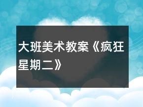 大班美術(shù)教案《瘋狂星期二》
