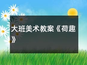 大班美術(shù)教案《荷趣》