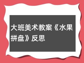 大班美術(shù)教案《水果拼盤(pán)》反思
