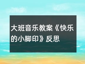 大班音樂(lè)教案《快樂(lè)的小腳印》反思
