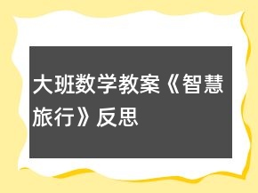 大班數(shù)學教案《智慧旅行》反思