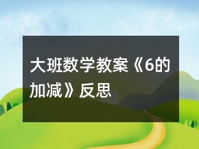 大班數(shù)學(xué)教案《6的加減》反思