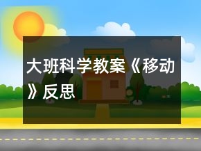 大班科學(xué)教案《移動(dòng)》反思