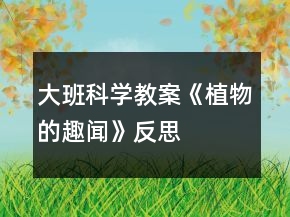 大班科學(xué)教案《植物的趣聞》反思