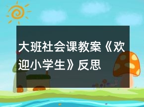 大班社會課教案《歡迎小學生》反思