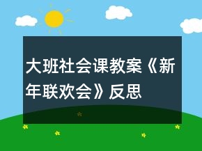 大班社會(huì)課教案《新年聯(lián)歡會(huì)》反思
