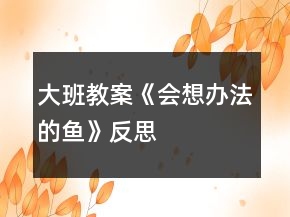 大班教案《會想辦法的魚》反思