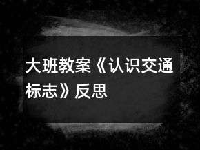 大班教案《認(rèn)識交通標(biāo)志》反思