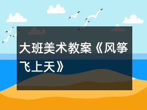 大班美術(shù)教案《風(fēng)箏飛上天》