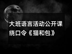 大班語(yǔ)言活動(dòng)公開課：繞口令《貓和包》教學(xué)設(shè)計(jì)與反思