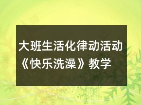 大班生活化律動(dòng)活動(dòng)《快樂洗澡》教學(xué)設(shè)計(jì)