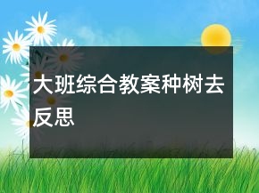 大班綜合教案：種樹去反思