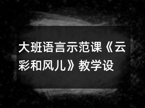 大班語(yǔ)言示范課《云彩和風(fēng)兒》教學(xué)設(shè)計(jì)反思