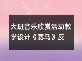 大班音樂欣賞活動教學(xué)設(shè)計(jì)《賽馬》反思