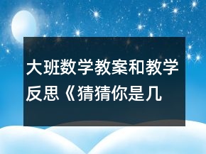 大班數(shù)學教案和教學反思：《猜猜你是幾》