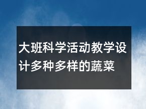 大班科學(xué)活動(dòng)教學(xué)設(shè)計(jì)：多種多樣的蔬菜