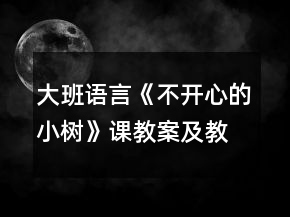 大班語(yǔ)言《不開(kāi)心的小樹(shù)》課教案及教學(xué)反思