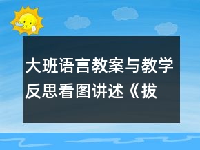 大班語言教案與教學反思：看圖講述《拔河比賽》