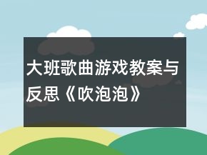 大班歌曲游戲教案與反思：《吹泡泡》