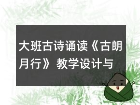 大班古詩誦讀《古朗月行》 教學(xué)設(shè)計與活動反思