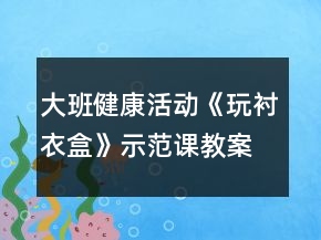 大班健康活動(dòng)《玩襯衣盒》示范課教案反思
