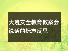 大班安全教育教案：會說話的標志反思
