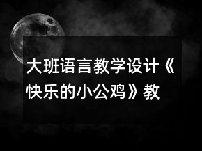 大班語言教學(xué)設(shè)計《快樂的小公雞》教案反思