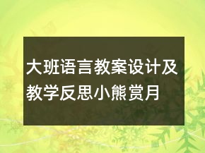 大班語(yǔ)言教案設(shè)計(jì)及教學(xué)反思：小熊賞月