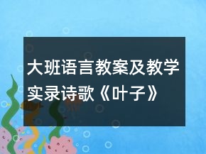 大班語(yǔ)言教案及教學(xué)實(shí)錄詩(shī)歌《葉子》