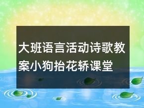 大班語言活動詩歌教案小狗抬花轎課堂實(shí)錄及教學(xué)評析