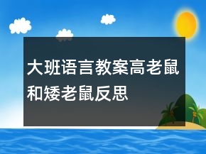 大班語言教案：高老鼠和矮老鼠反思