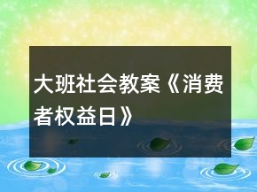 大班社會教案《消費者權(quán)益日》