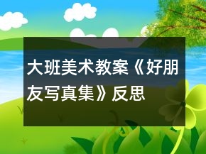 大班美術(shù)教案《好朋友寫真集》反思