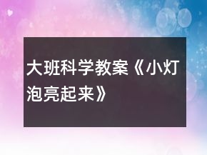 大班科學教案《小燈泡亮起來》