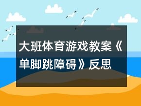 大班體育游戲教案《單腳跳障礙》反思