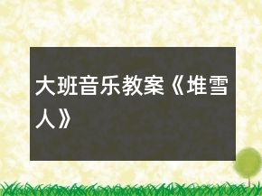 大班音樂(lè)教案《堆雪人》