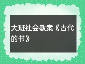 大班社會教案《古代的書》