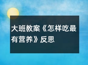 大班教案《怎樣吃最有營養(yǎng)》反思