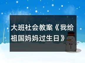 大班社會(huì)教案《我給祖國(guó)媽媽過(guò)生日》反思