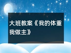 大班教案《我的體重我做主》