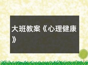 大班教案《心理健康》