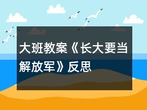 大班教案《長(zhǎng)大要當(dāng)解放軍》反思
