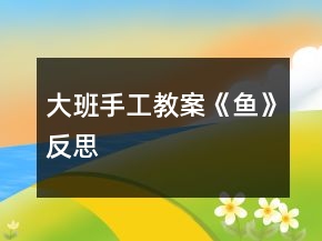 大班手工教案《魚》反思