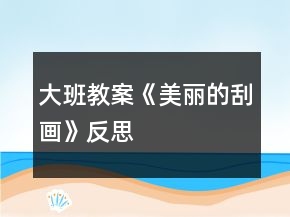 大班教案《美麗的刮畫》反思