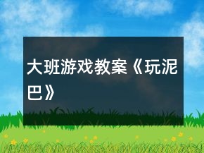 大班游戲教案《玩泥巴》