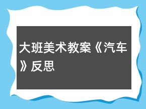 大班美術(shù)教案《汽車》反思