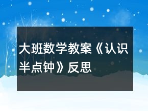 大班數(shù)學(xué)教案《認(rèn)識(shí)半點(diǎn)鐘》反思