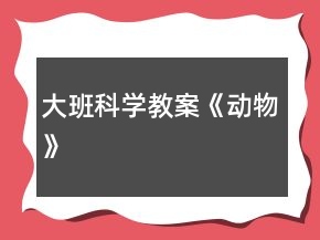大班科學(xué)教案《動(dòng)物》