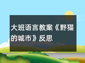 大班語言教案《野貓的城市》反思