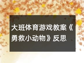 大班體育游戲教案《勇救小動(dòng)物》反思
